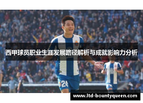 西甲球员职业生涯发展路径解析与成就影响力分析