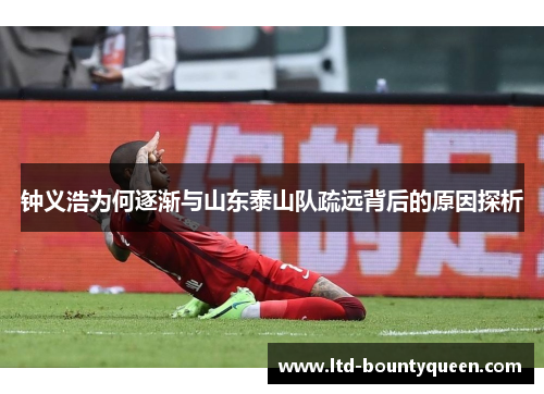 钟义浩为何逐渐与山东泰山队疏远背后的原因探析