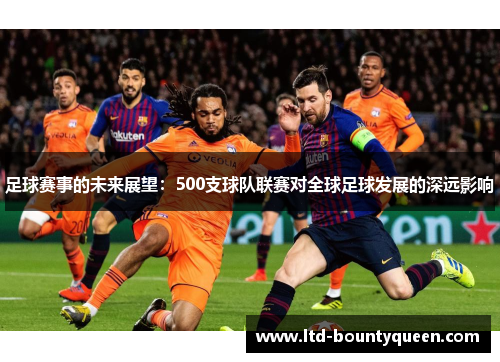 足球赛事的未来展望：500支球队联赛对全球足球发展的深远影响