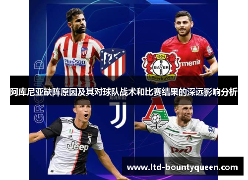 阿库尼亚缺阵原因及其对球队战术和比赛结果的深远影响分析